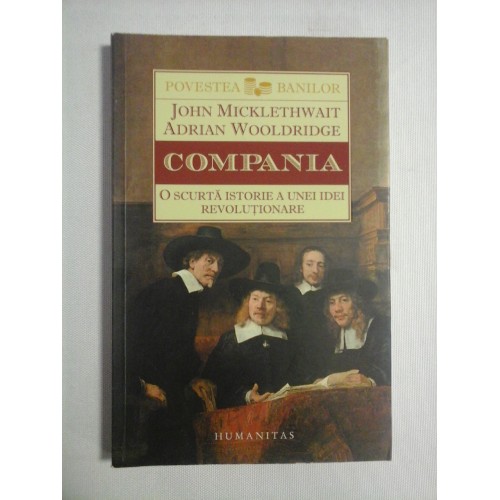 (Colectia "Povestea banilor") COMPANIA * O SCURTA ISTORIE A UNEI IDEI REVOLUTIONARE - John MICKLETHWAIT * Adrian WOOLDRIDGE (Colectia "Povestea banilor") COMPANIA * O SCURTA ISTORIE A UNEI IDEI REVOLUTIONARE - John MICKLETHWAIT * Adrian WOOLDRIDGE